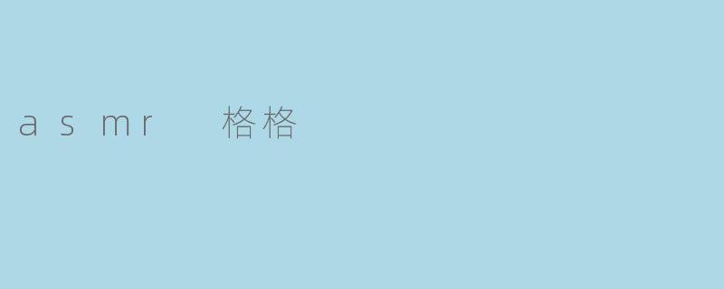 ### ASMR格格:声之魅力的奇妙体验